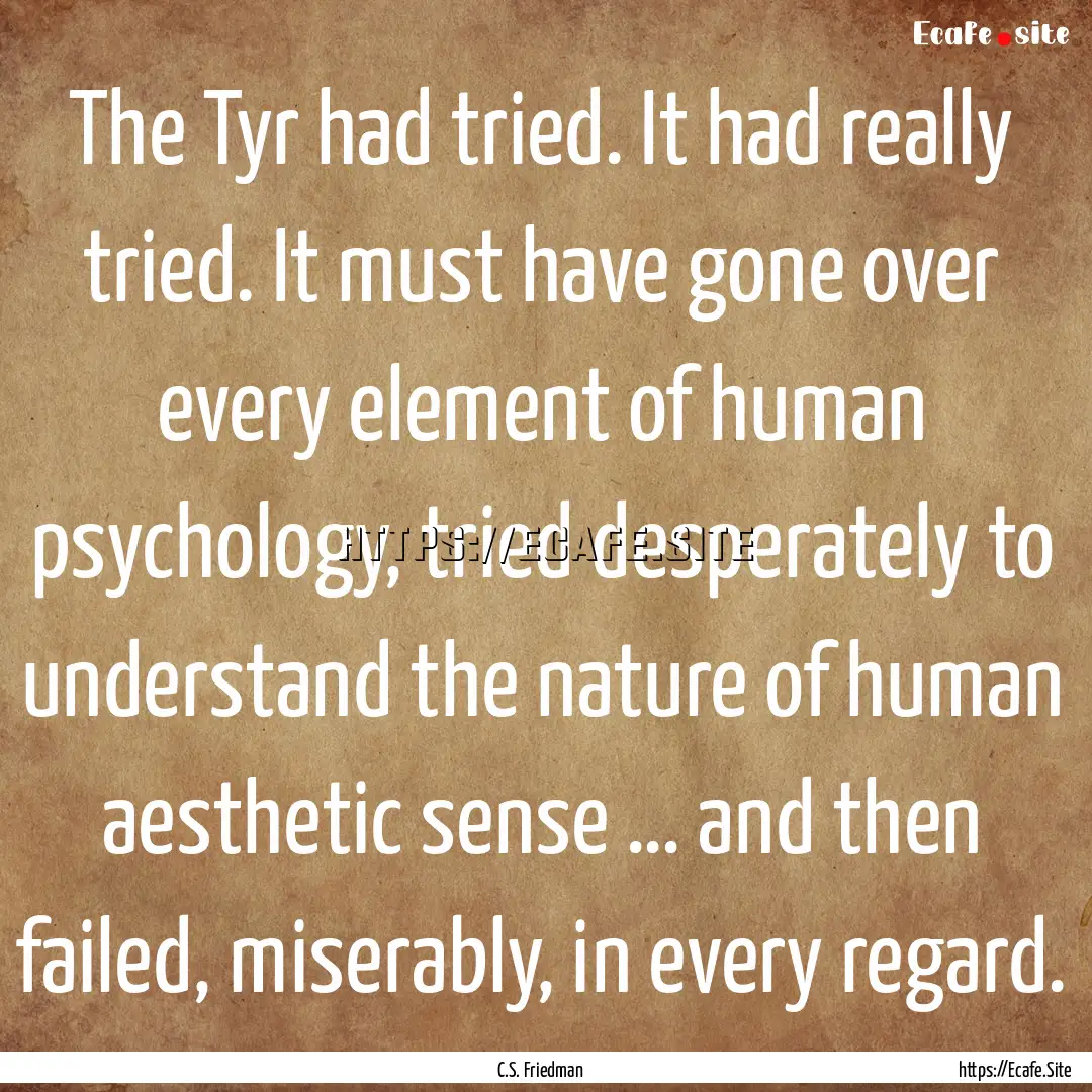 The Tyr had tried. It had really tried. It.... : Quote by C.S. Friedman