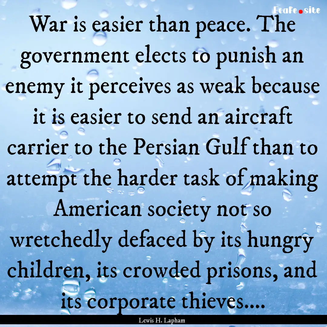 War is easier than peace. The government.... : Quote by Lewis H. Lapham