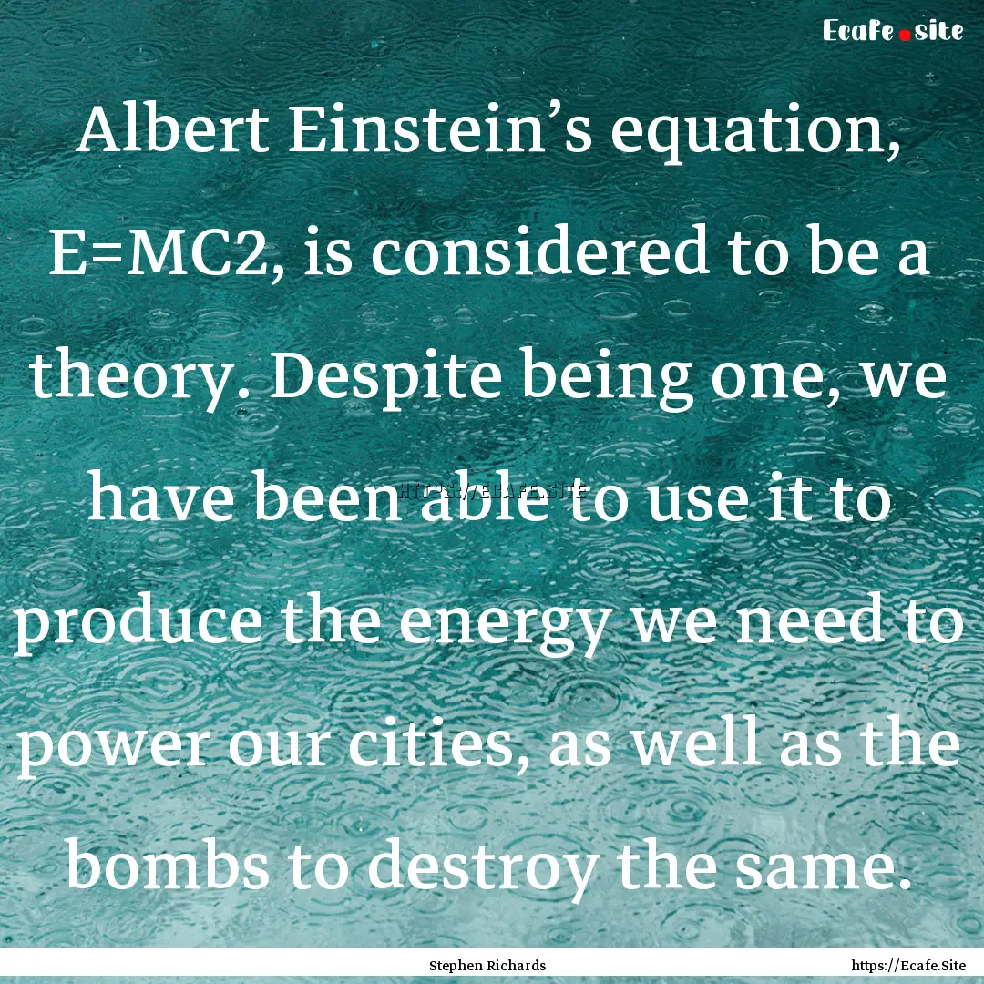 Albert Einstein’s equation, E=MC2, is considered.... : Quote by Stephen Richards