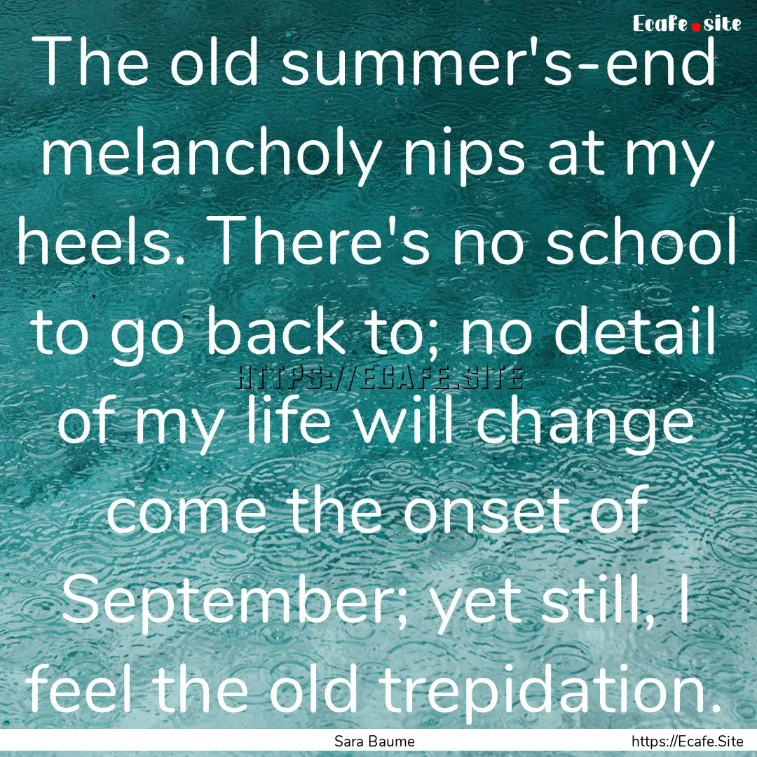 The old summer's-end melancholy nips at my.... : Quote by Sara Baume