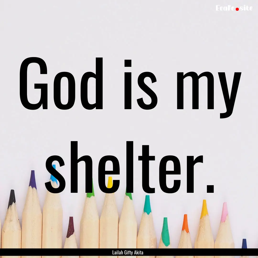 God is my shelter. : Quote by Lailah Gifty Akita