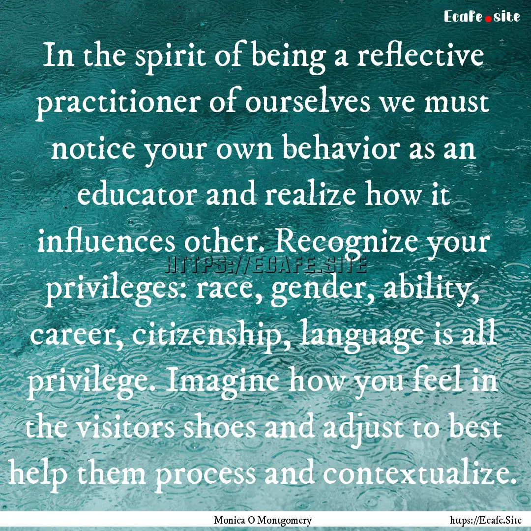 In the spirit of being a reflective practitioner.... : Quote by Monica O Montgomery