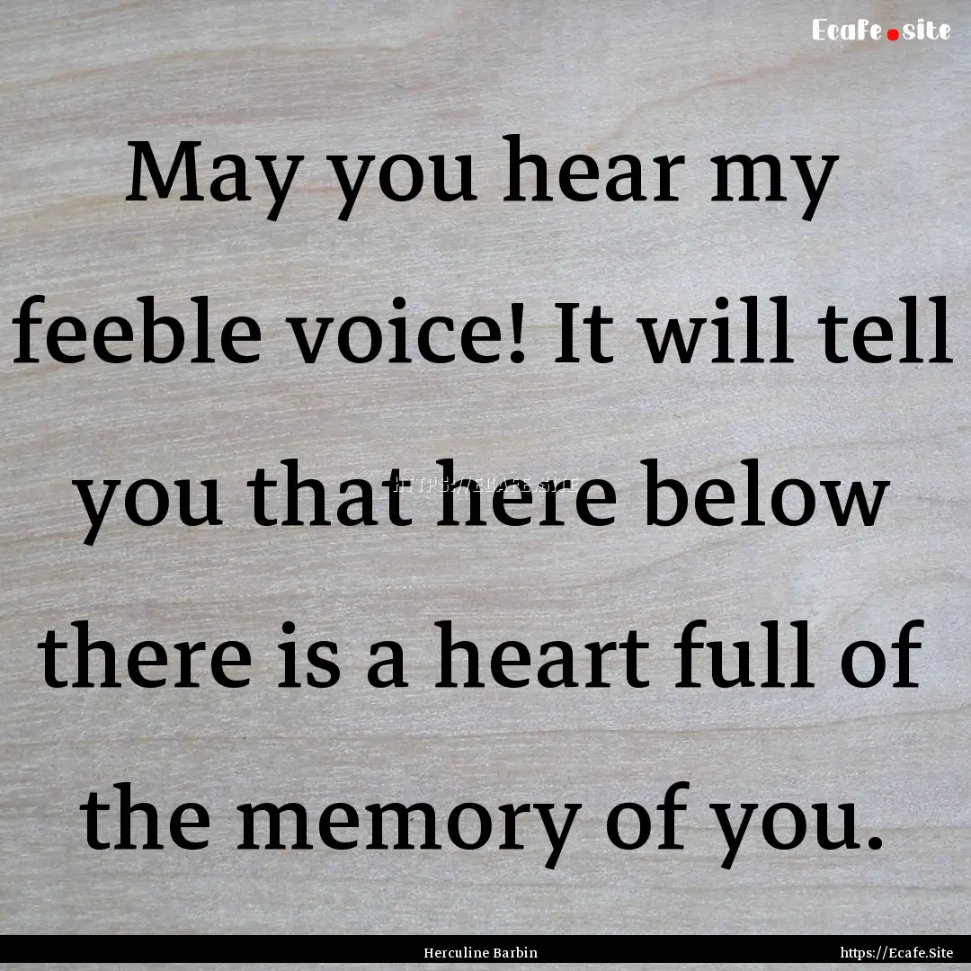 May you hear my feeble voice! It will tell.... : Quote by Herculine Barbin