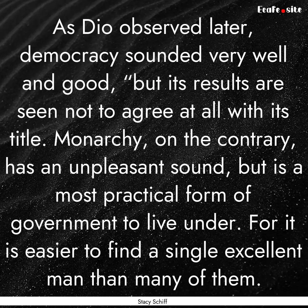 As Dio observed later, democracy sounded.... : Quote by Stacy Schiff