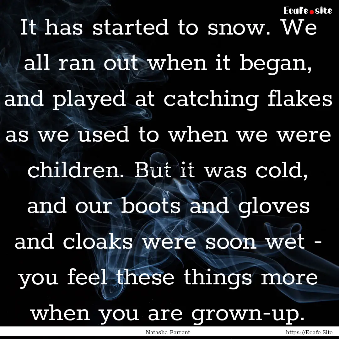 It has started to snow. We all ran out when.... : Quote by Natasha Farrant