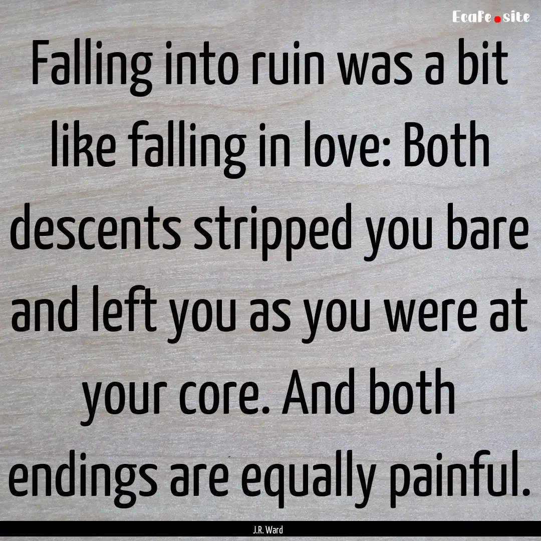 Falling into ruin was a bit like falling.... : Quote by J.R. Ward