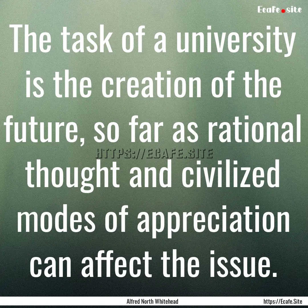 The task of a university is the creation.... : Quote by Alfred North Whitehead