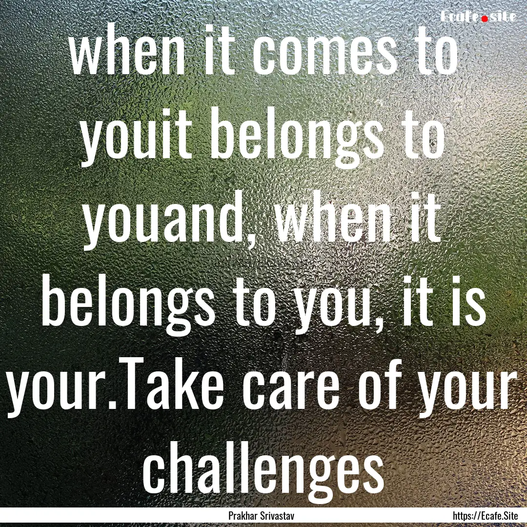 when it comes to youit belongs to youand,.... : Quote by Prakhar Srivastav