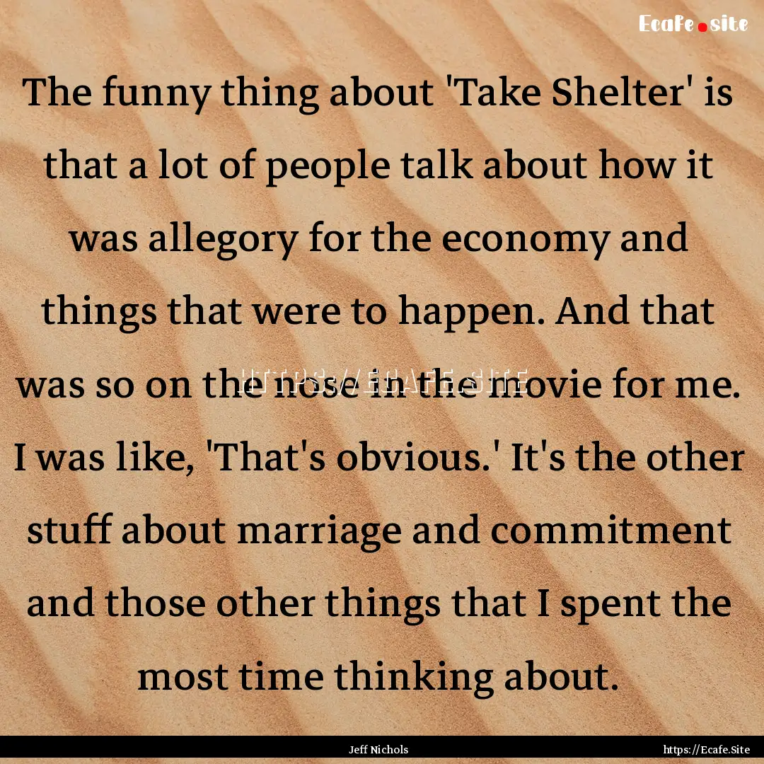 The funny thing about 'Take Shelter' is that.... : Quote by Jeff Nichols