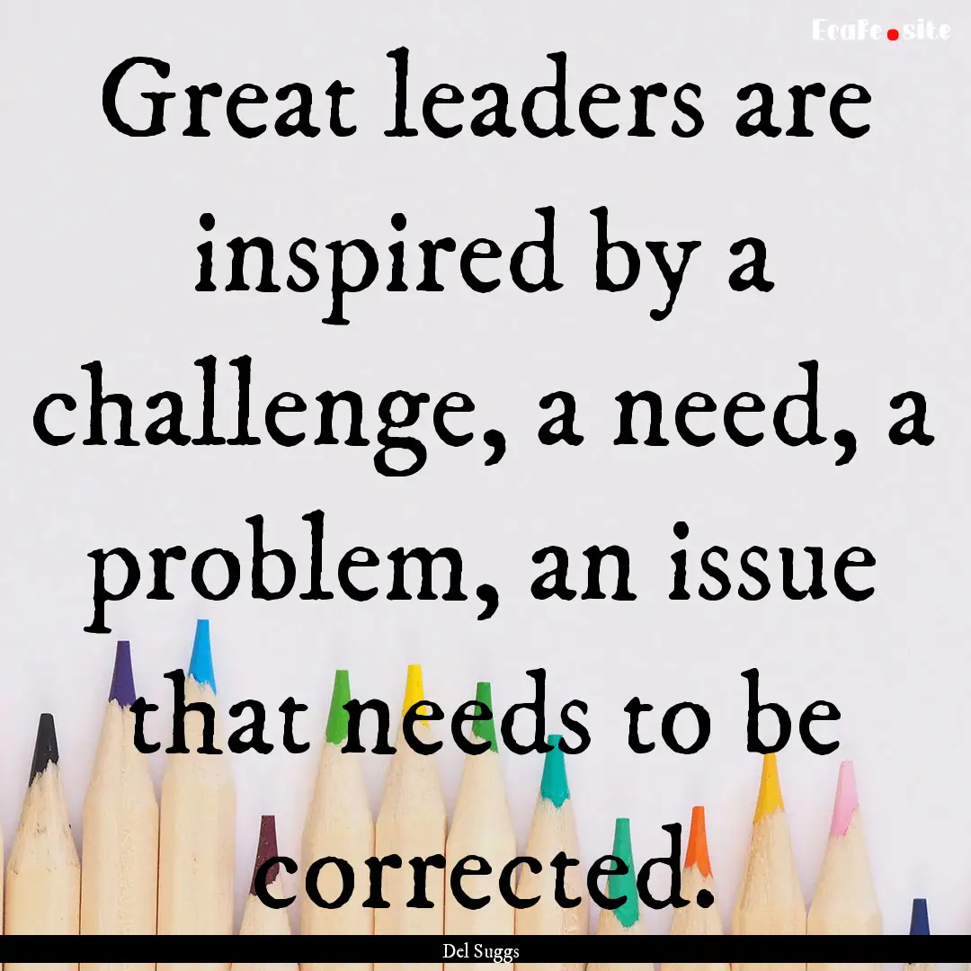 Great leaders are inspired by a challenge,.... : Quote by Del Suggs