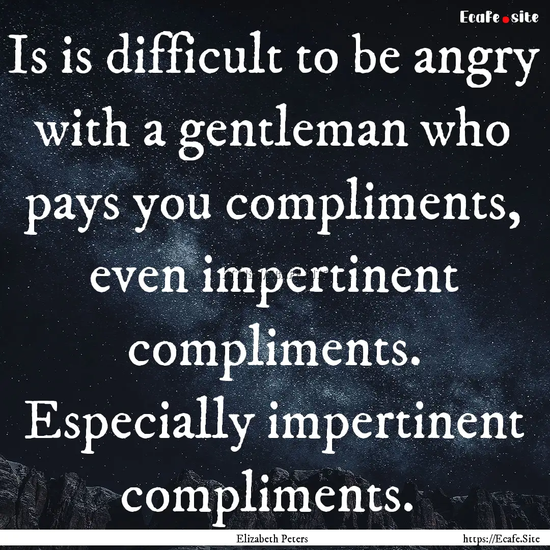 Is is difficult to be angry with a gentleman.... : Quote by Elizabeth Peters