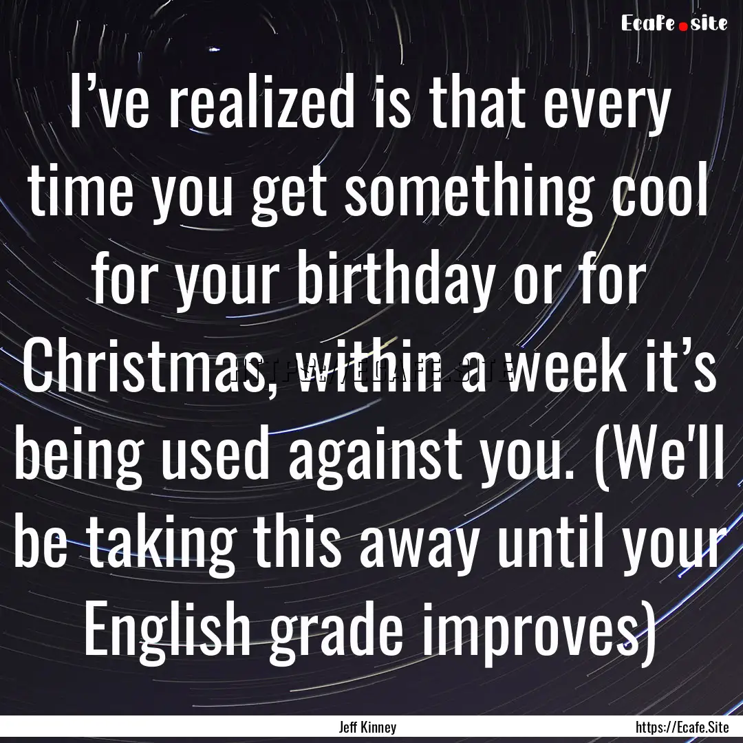 I’ve realized is that every time you get.... : Quote by Jeff Kinney