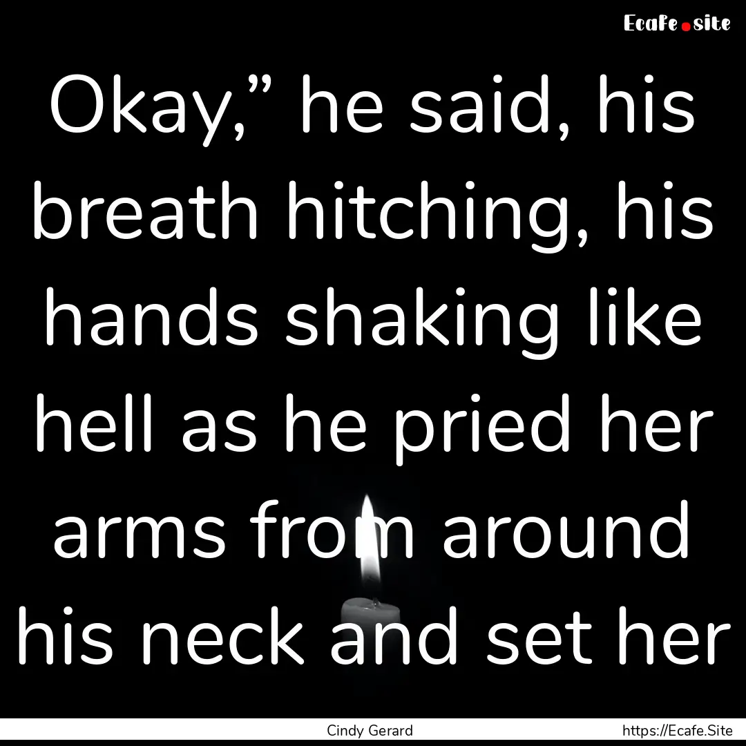 Okay,” he said, his breath hitching, his.... : Quote by Cindy Gerard