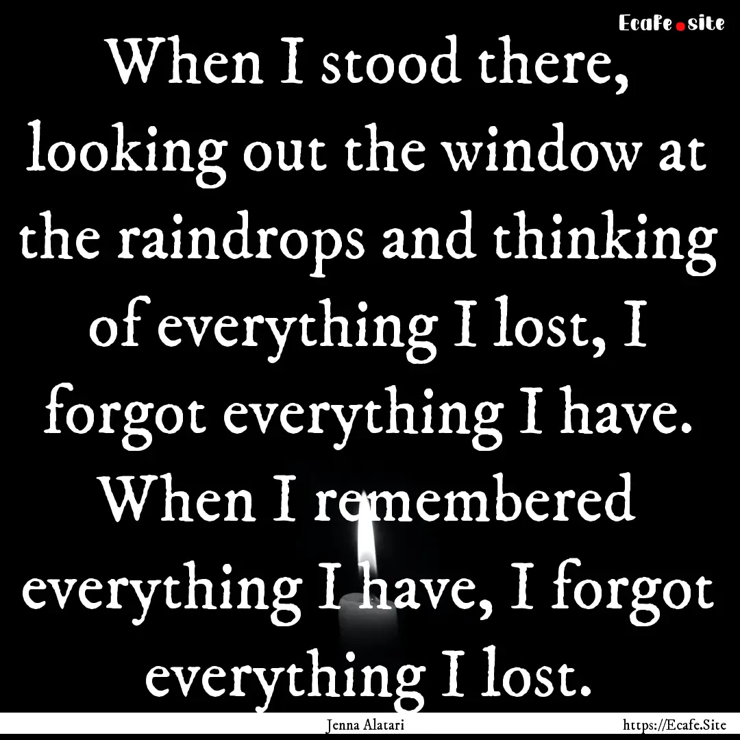 When I stood there, looking out the window.... : Quote by Jenna Alatari