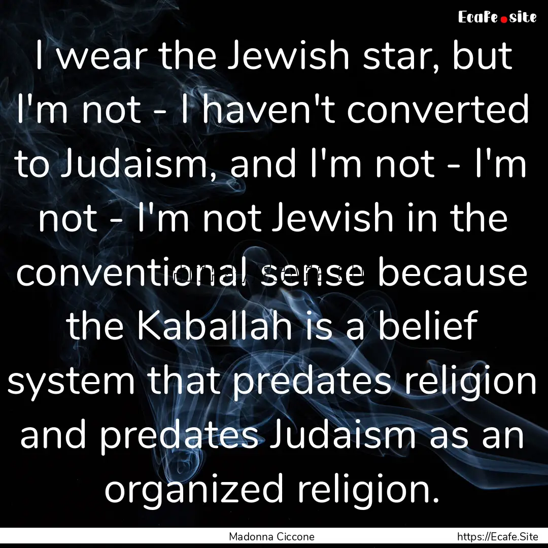 I wear the Jewish star, but I'm not - I haven't.... : Quote by Madonna Ciccone