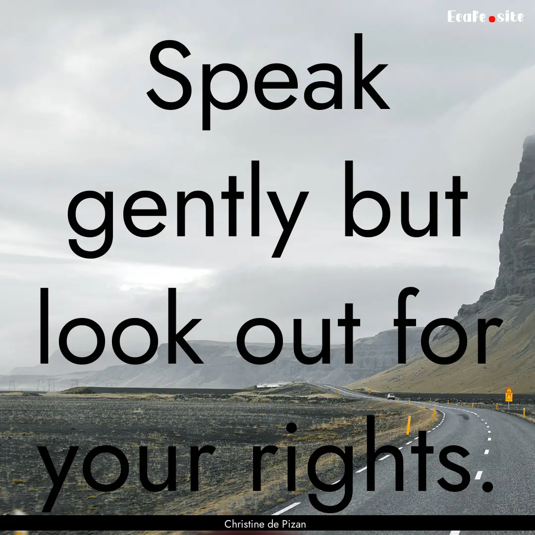 Speak gently but look out for your rights..... : Quote by Christine de Pizan