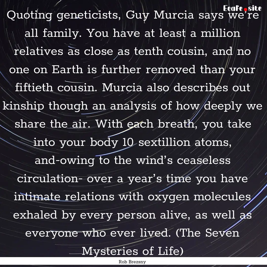 Quoting geneticists, Guy Murcia says we’re.... : Quote by Rob Brezsny