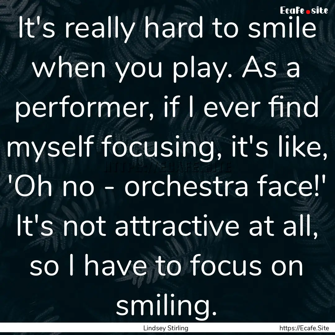 It's really hard to smile when you play..... : Quote by Lindsey Stirling