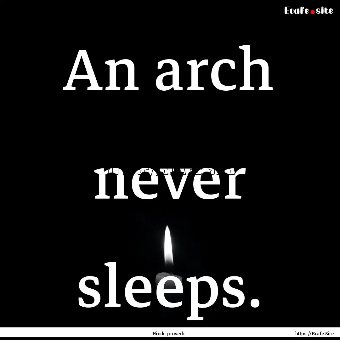 An arch never sleeps. : Quote by Hindu proverb