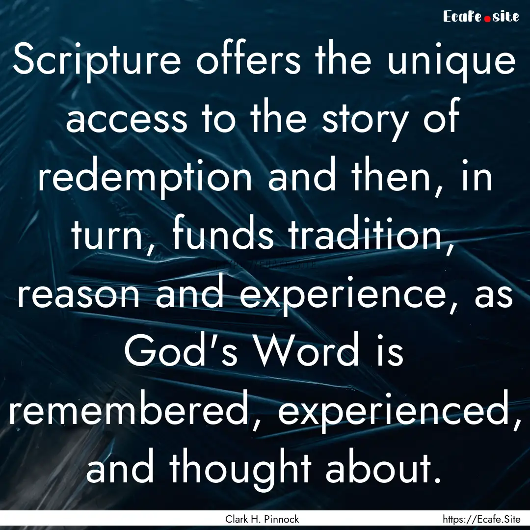 Scripture offers the unique access to the.... : Quote by Clark H. Pinnock