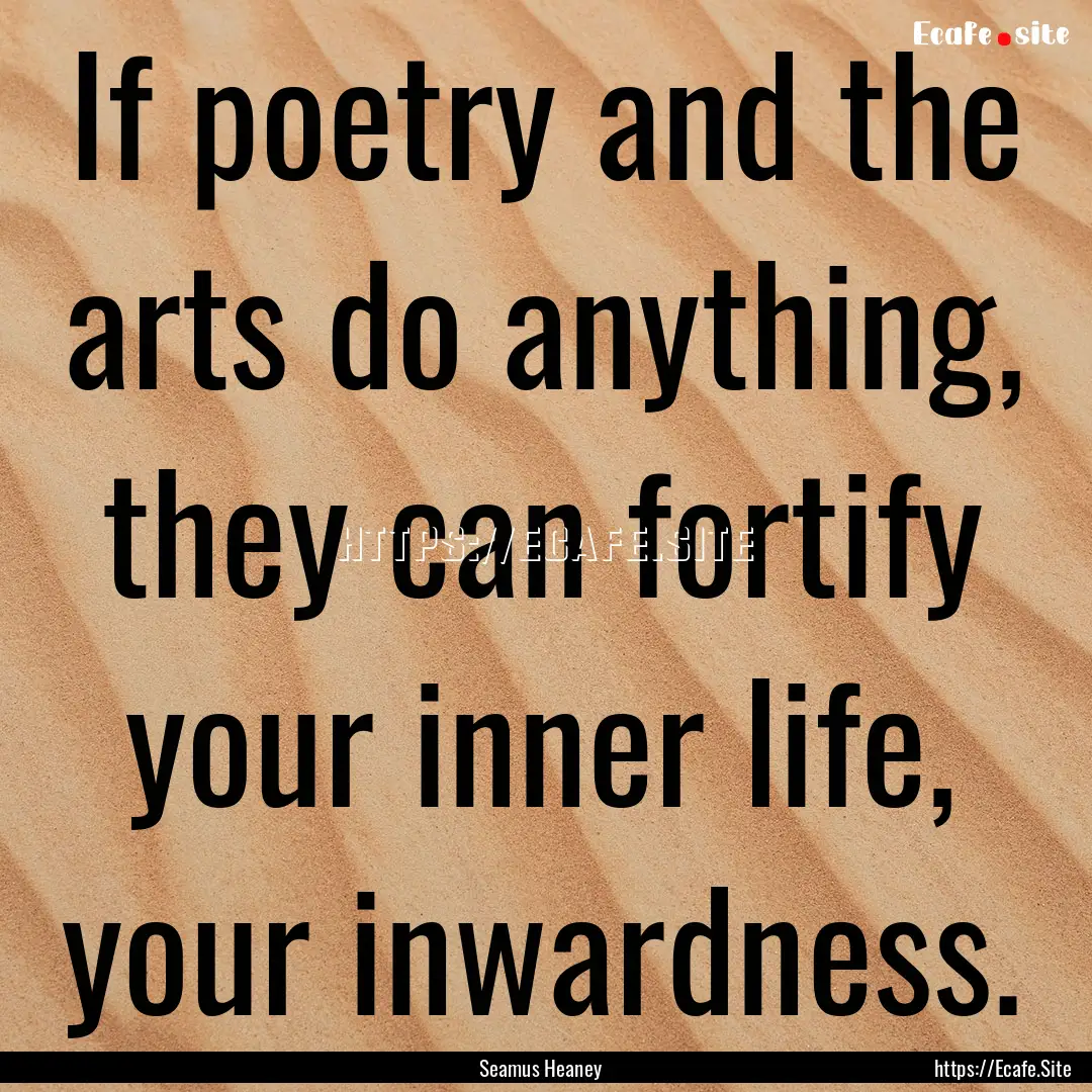 If poetry and the arts do anything, they.... : Quote by Seamus Heaney