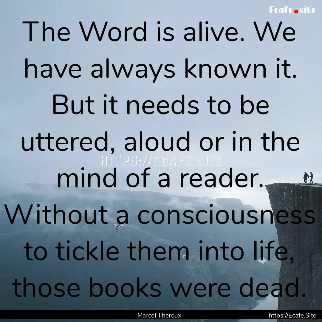 The Word is alive. We have always known it..... : Quote by Marcel Theroux