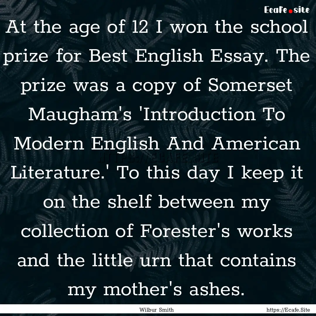 At the age of 12 I won the school prize for.... : Quote by Wilbur Smith