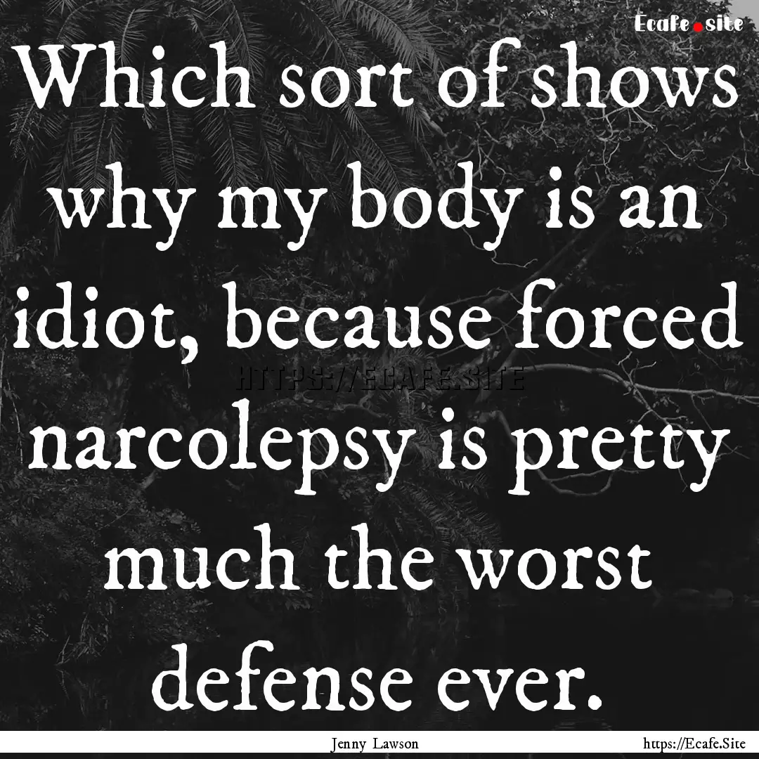 Which sort of shows why my body is an idiot,.... : Quote by Jenny Lawson