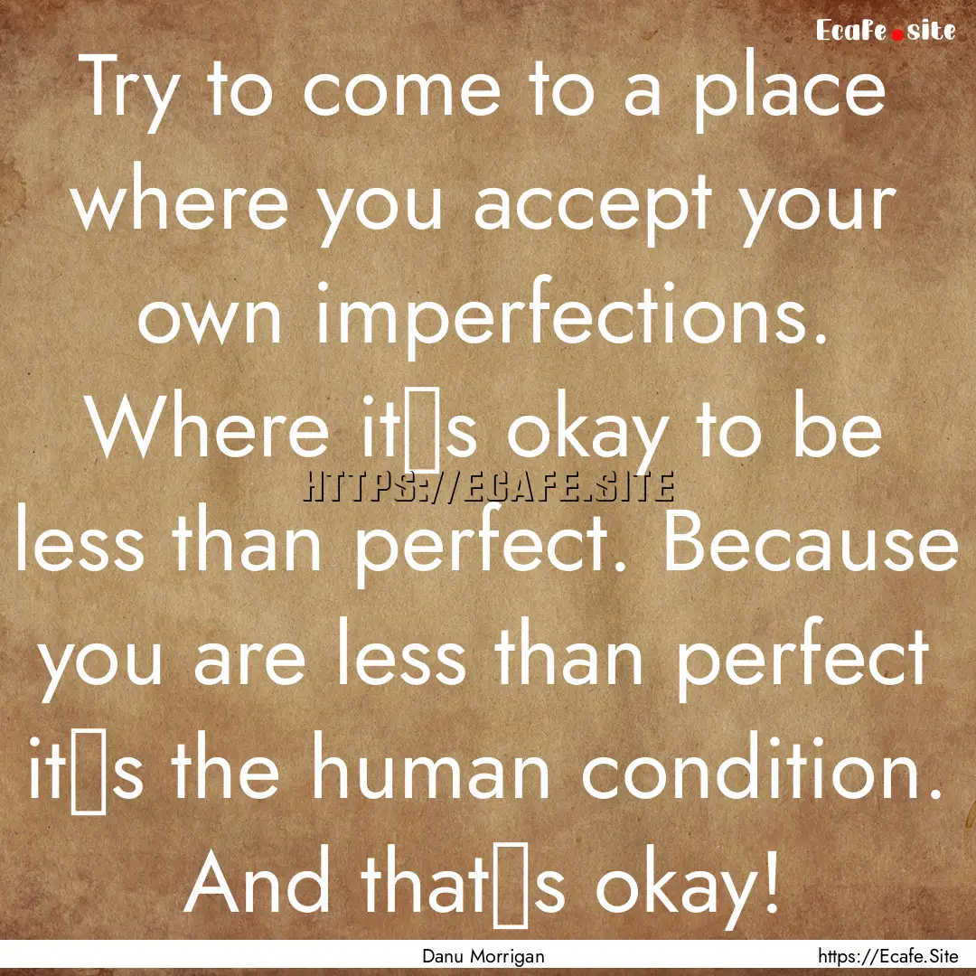 Try to come to a place where you accept your.... : Quote by Danu Morrigan