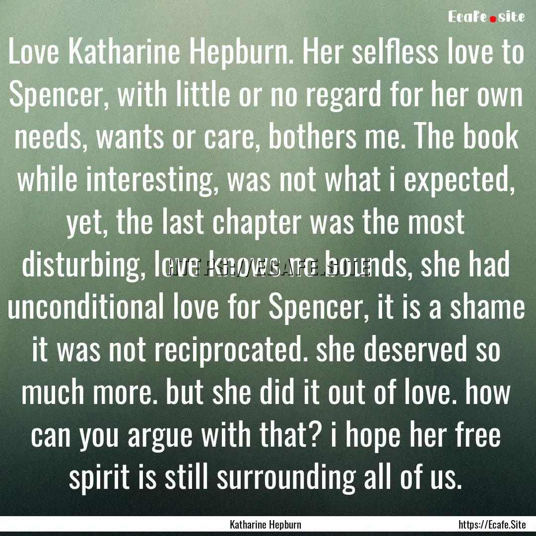 Love Katharine Hepburn. Her selfless love.... : Quote by Katharine Hepburn