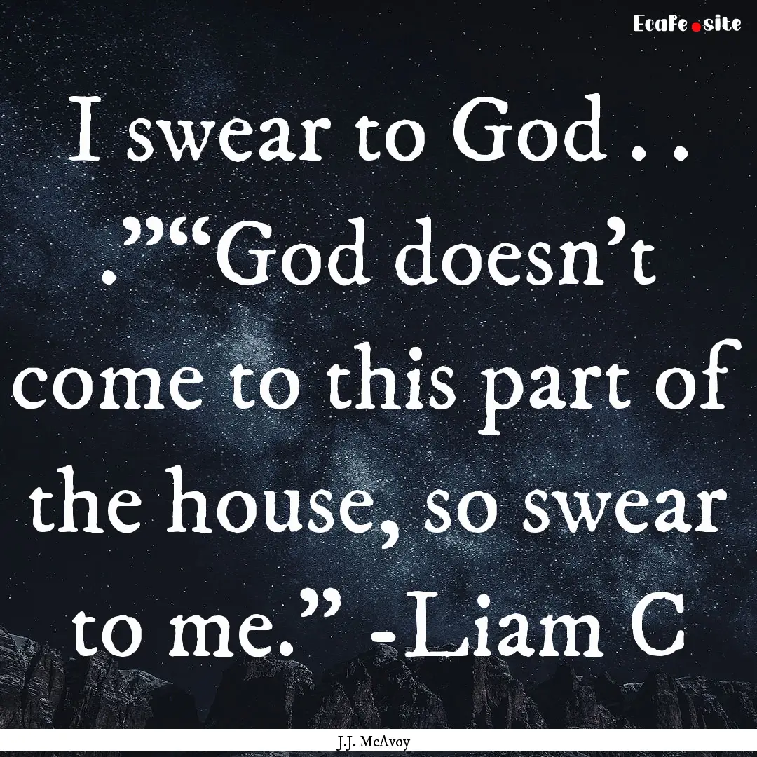 I swear to God . . .”“God doesn’t come.... : Quote by J.J. McAvoy