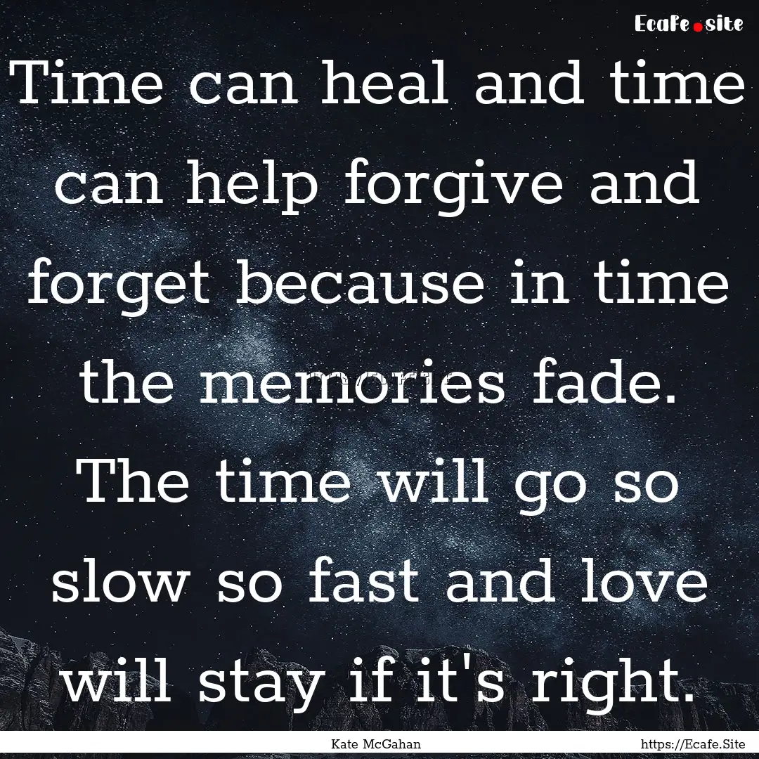 Time can heal and time can help forgive and.... : Quote by Kate McGahan