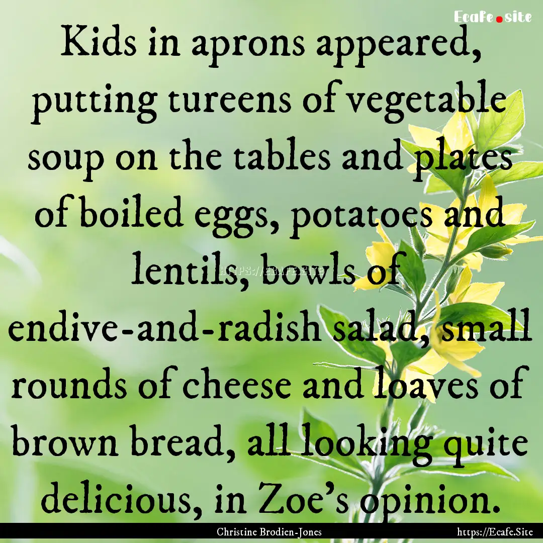 Kids in aprons appeared, putting tureens.... : Quote by Christine Brodien-Jones