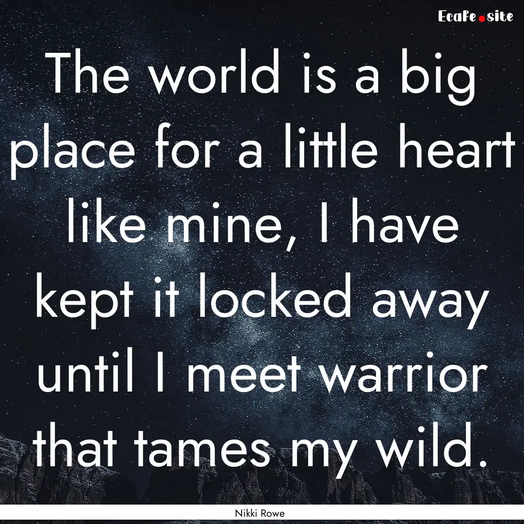 The world is a big place for a little heart.... : Quote by Nikki Rowe