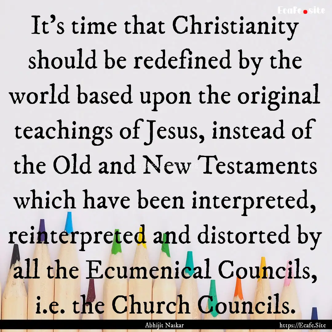 It’s time that Christianity should be redefined.... : Quote by Abhijit Naskar