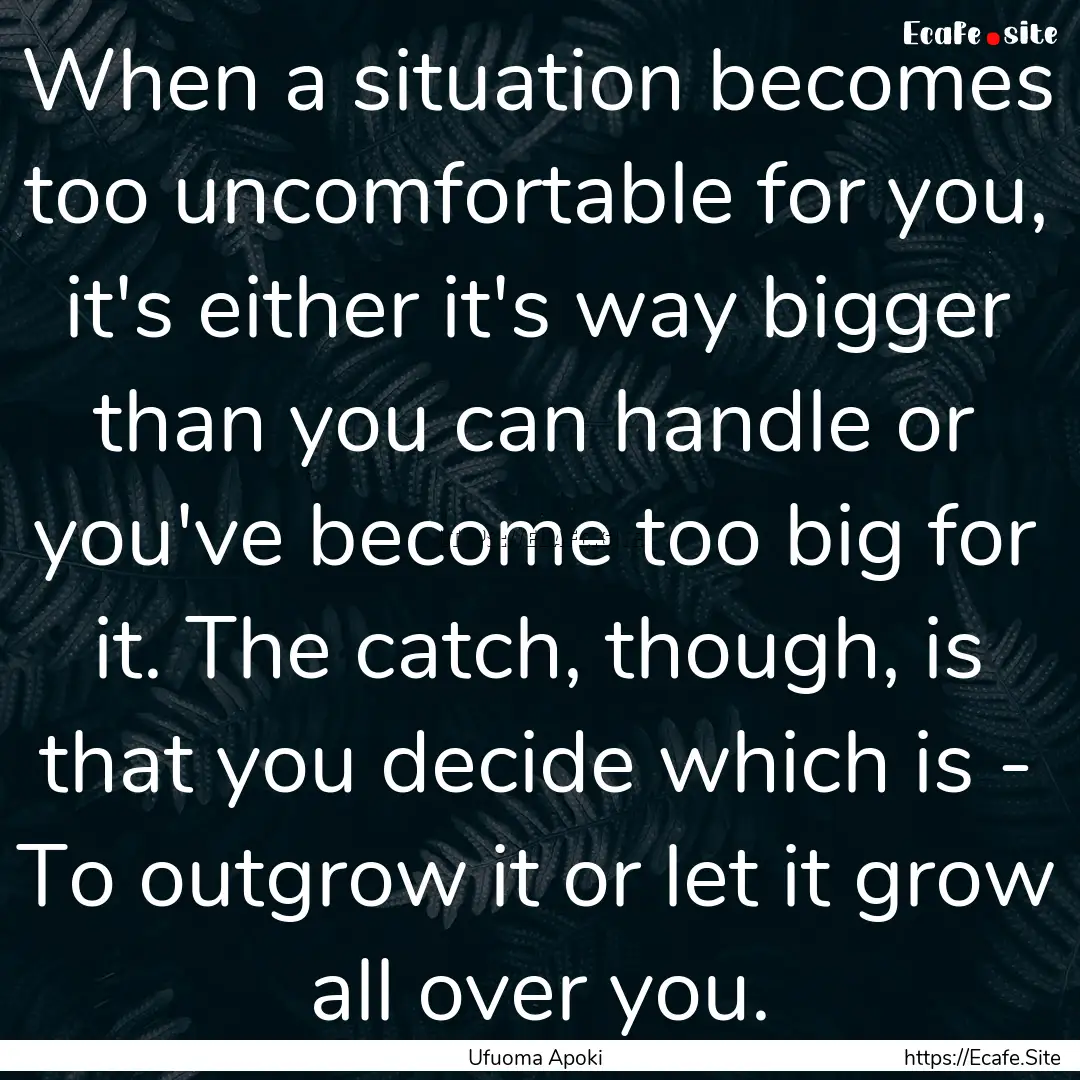 When a situation becomes too uncomfortable.... : Quote by Ufuoma Apoki