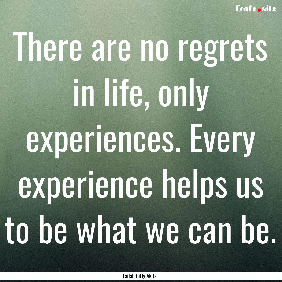 There are no regrets in life, only experiences..... : Quote by Lailah Gifty Akita