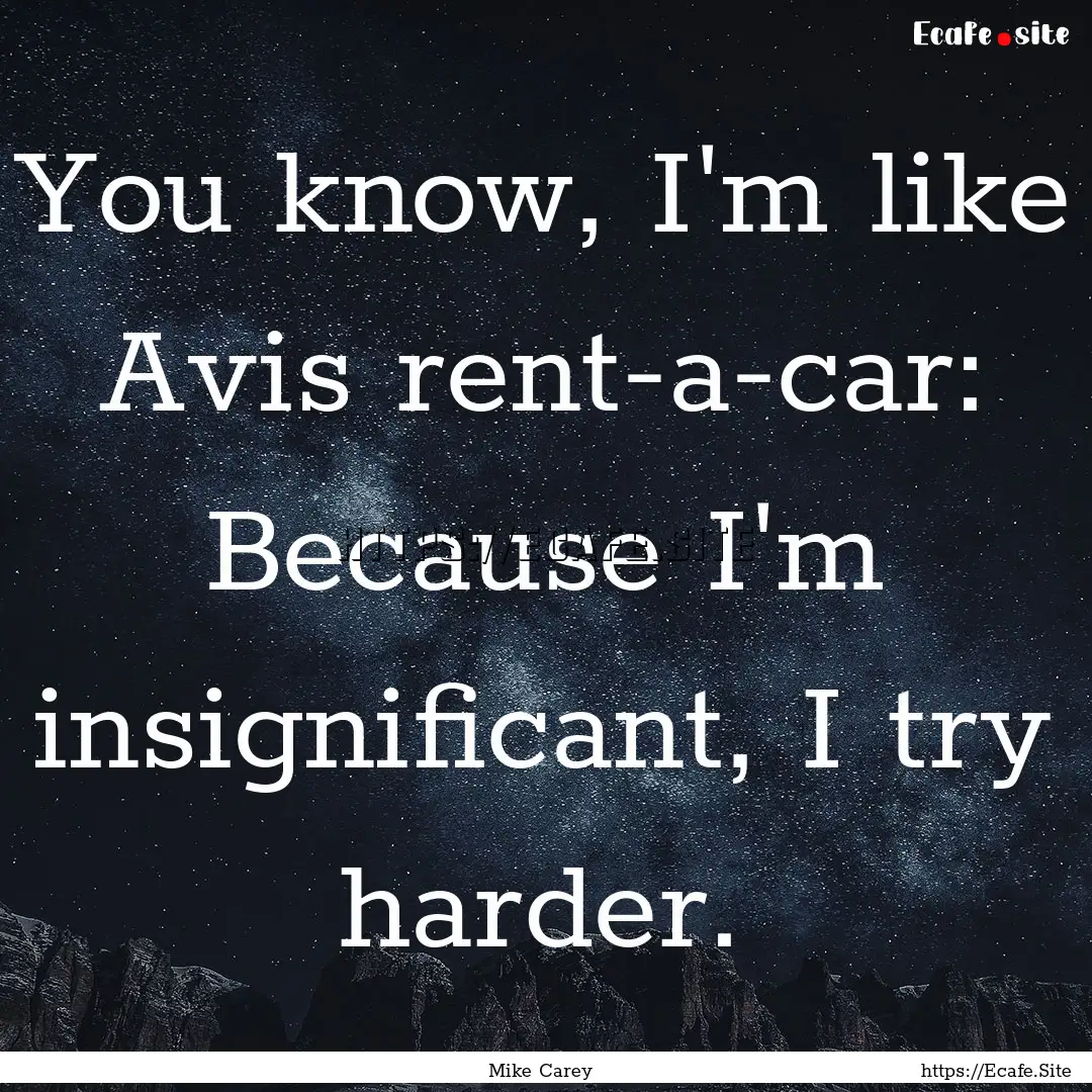 You know, I'm like Avis rent-a-car: Because.... : Quote by Mike Carey