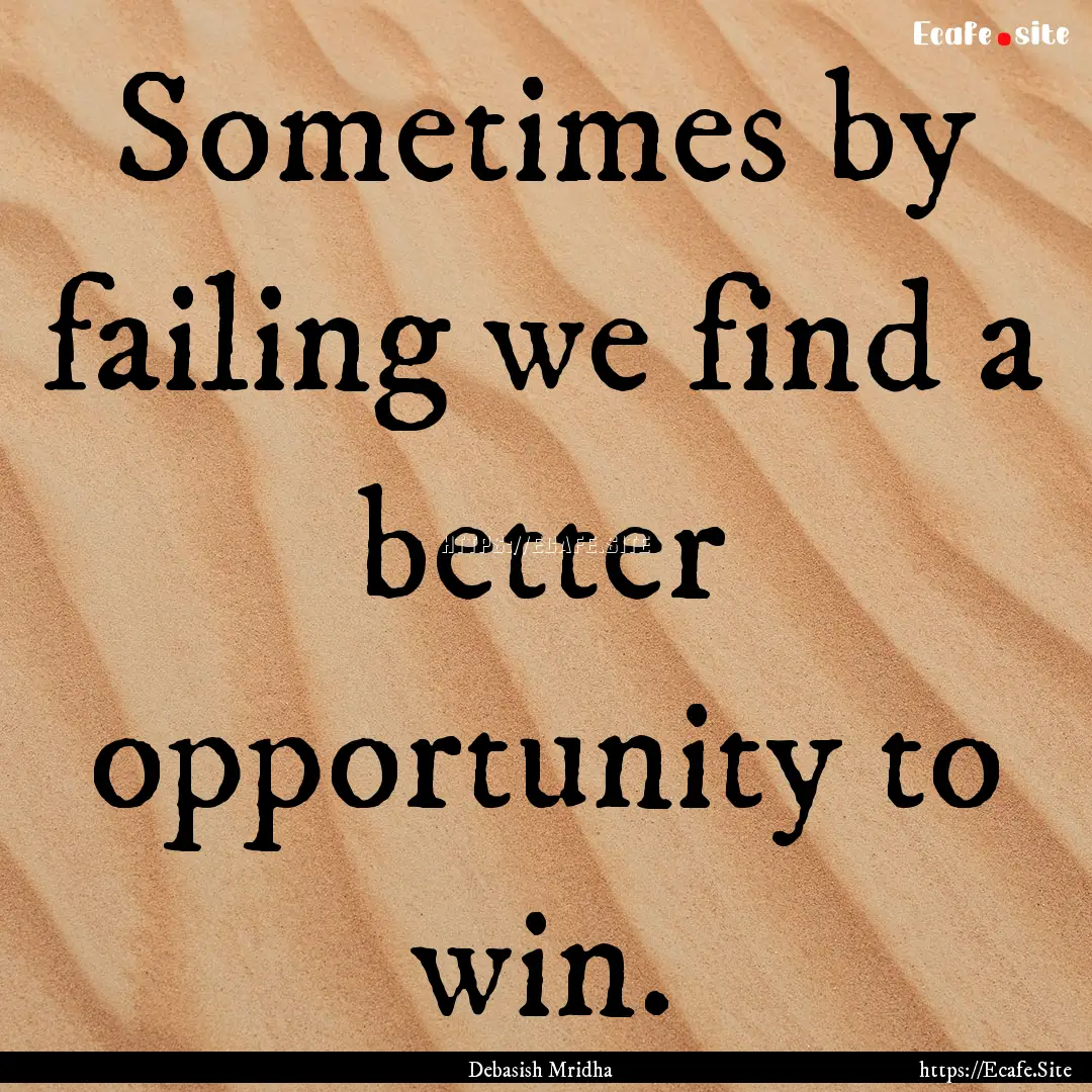 Sometimes by failing we find a better opportunity.... : Quote by Debasish Mridha