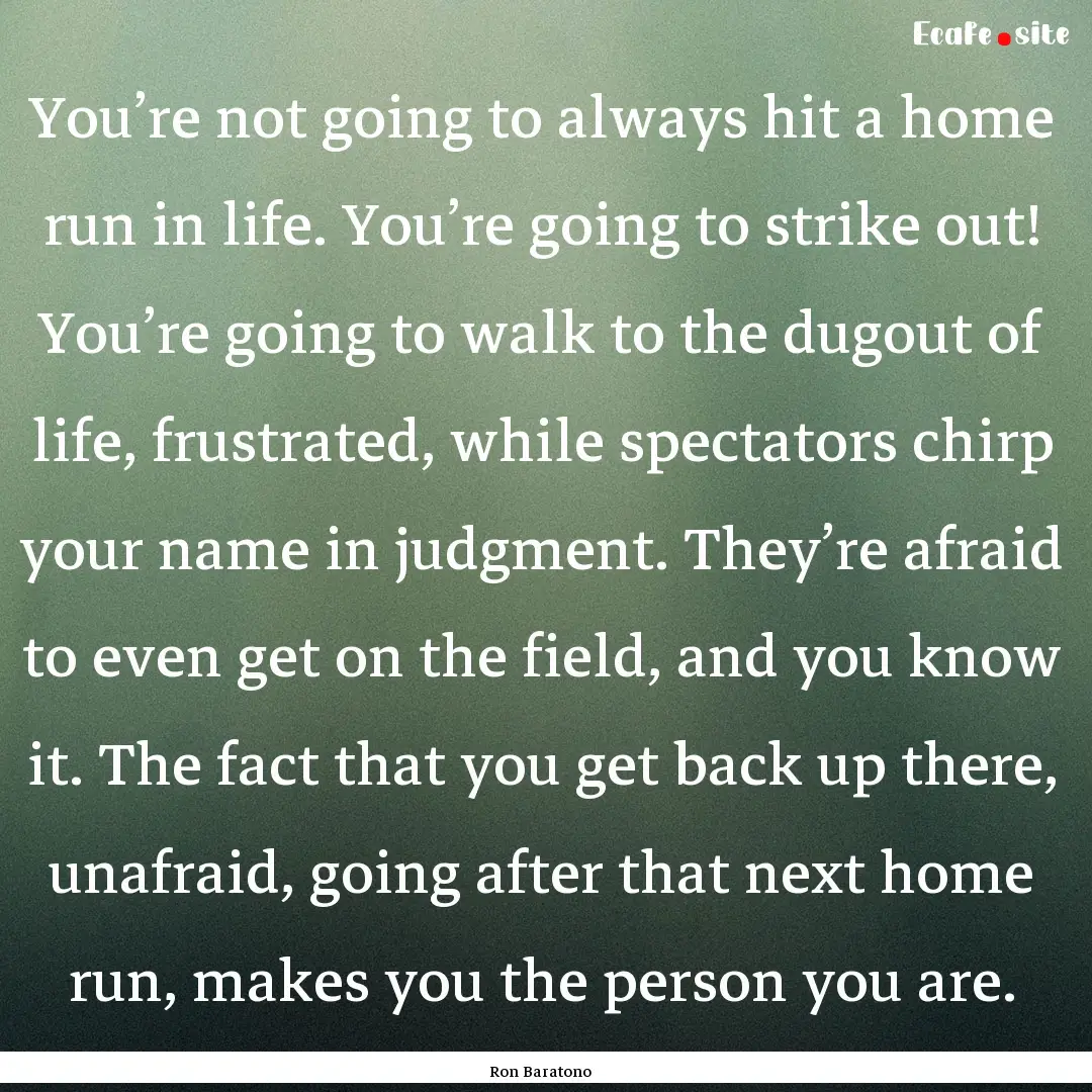 You’re not going to always hit a home run.... : Quote by Ron Baratono