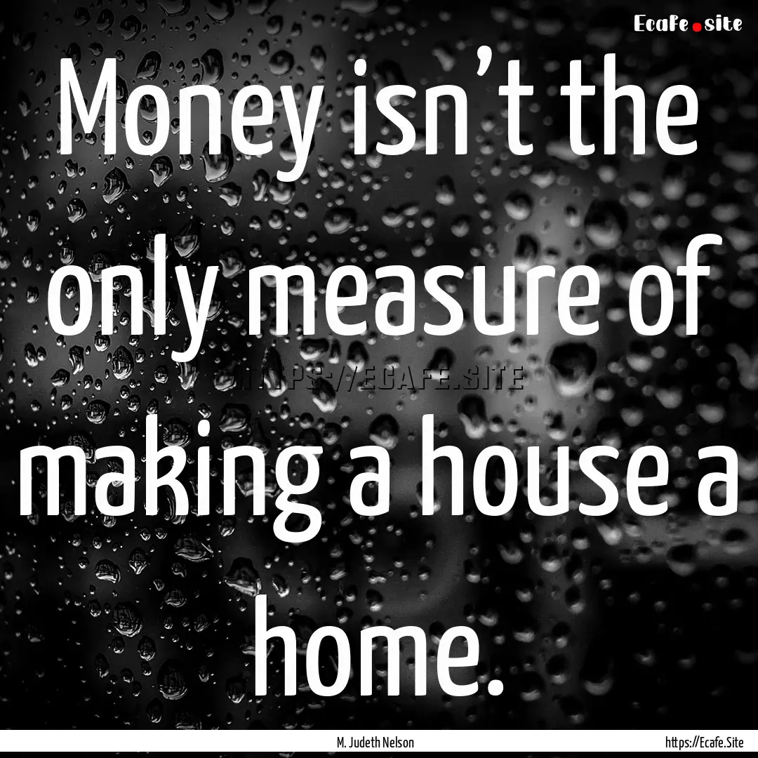 Money isn’t the only measure of making.... : Quote by M. Judeth Nelson