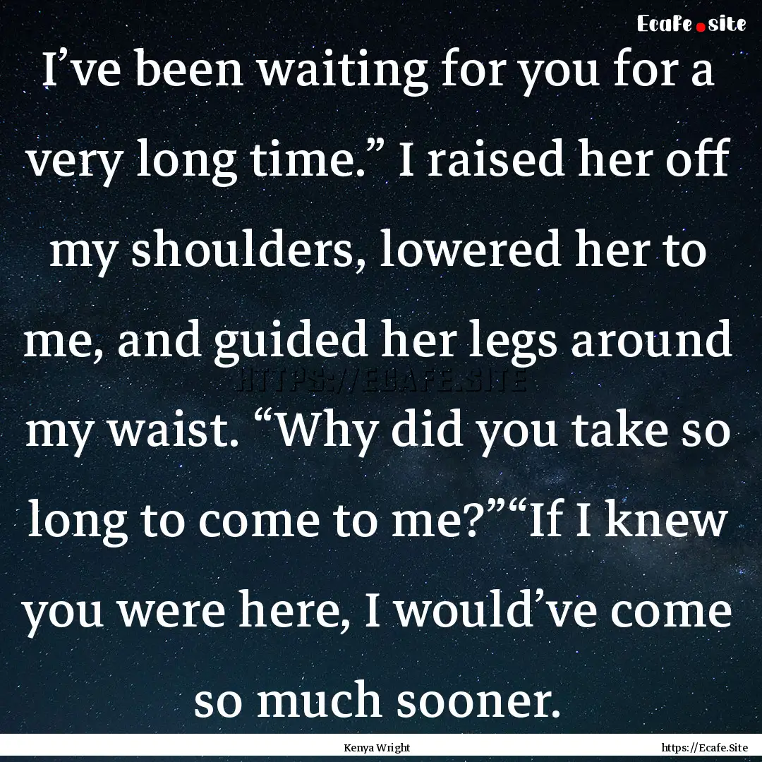 I’ve been waiting for you for a very long.... : Quote by Kenya Wright