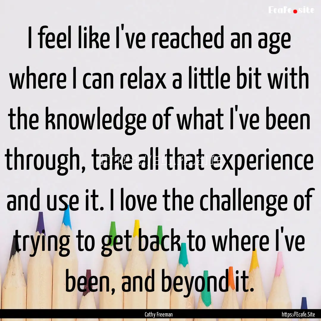 I feel like I've reached an age where I can.... : Quote by Cathy Freeman