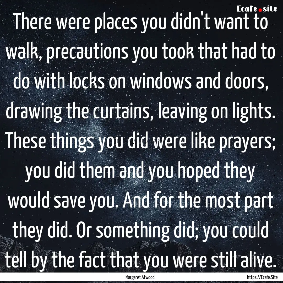 There were places you didn't want to walk,.... : Quote by Margaret Atwood