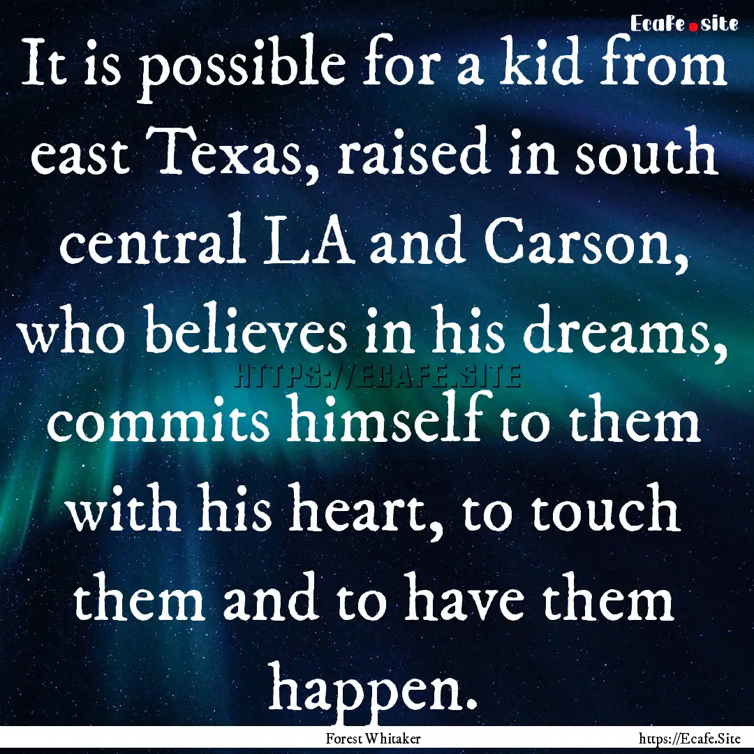 It is possible for a kid from east Texas,.... : Quote by Forest Whitaker