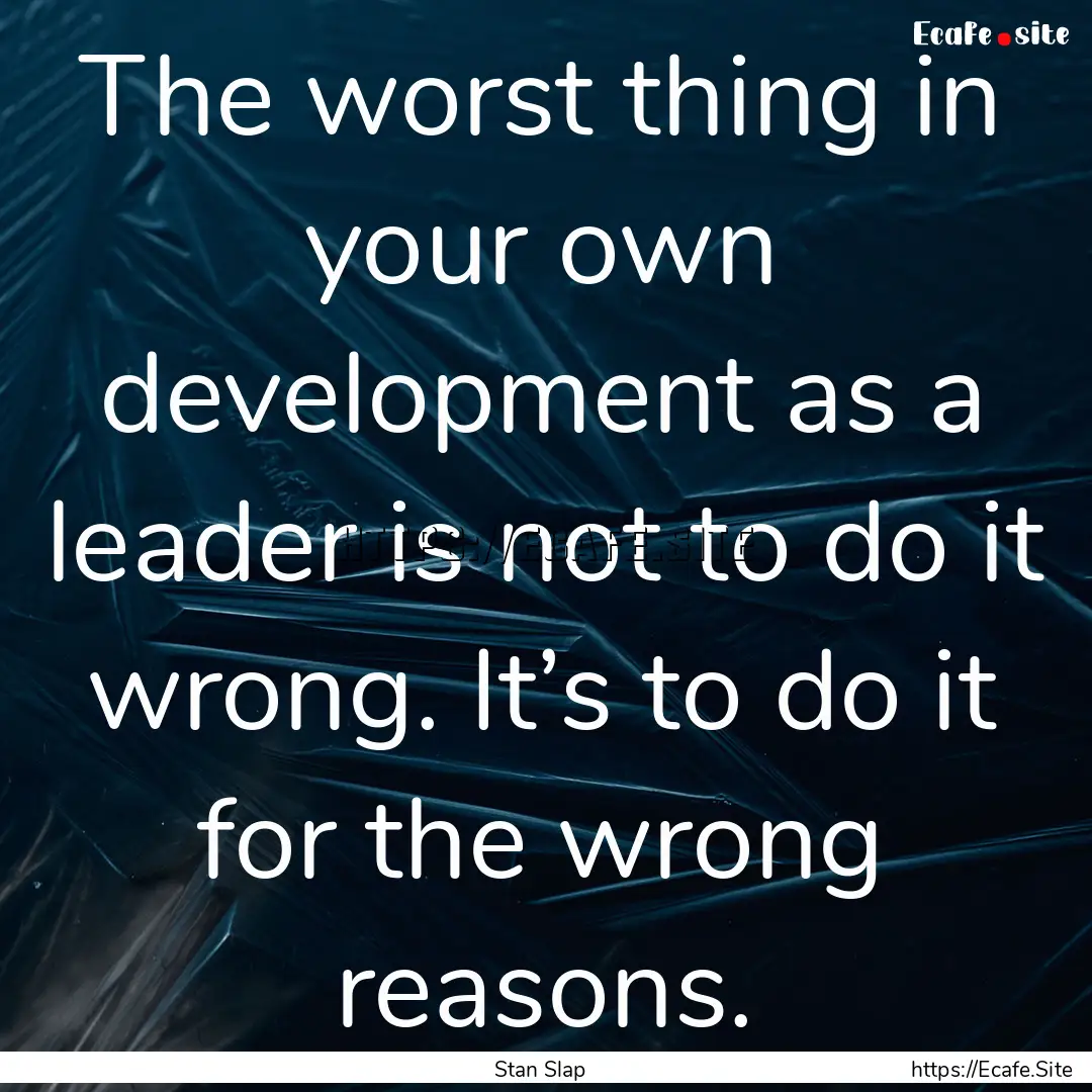 The worst thing in your own development as.... : Quote by Stan Slap