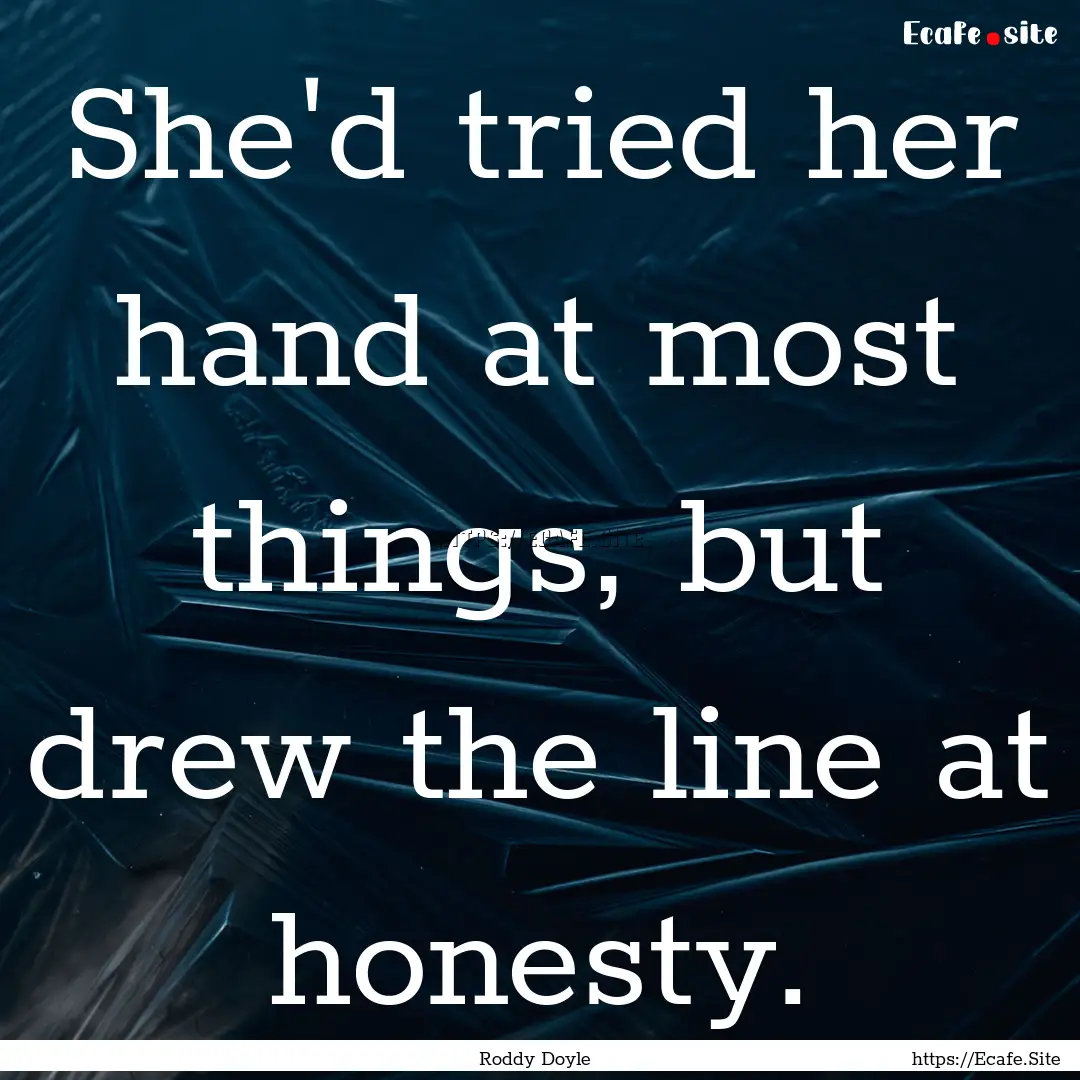 She'd tried her hand at most things, but.... : Quote by Roddy Doyle