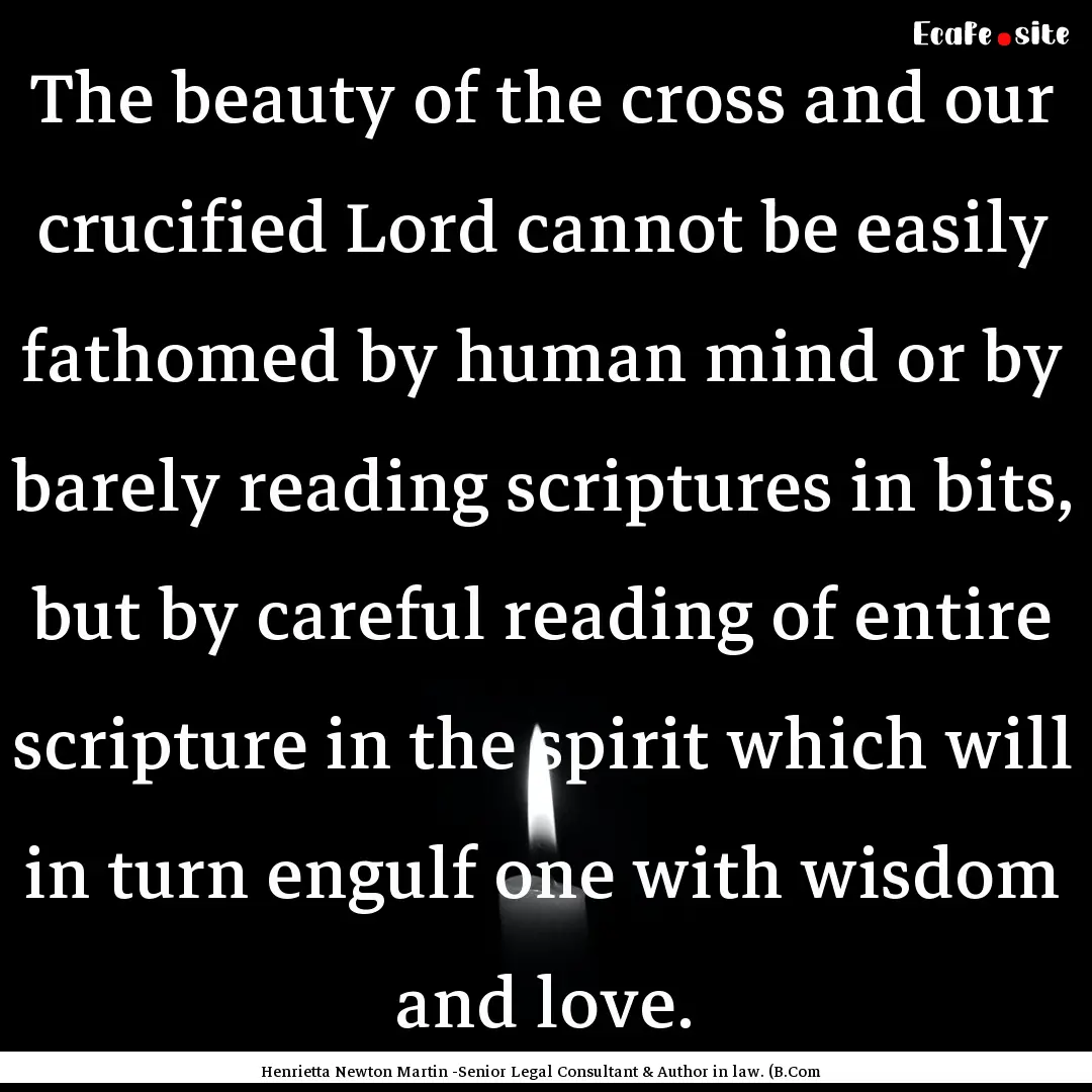 The beauty of the cross and our crucified.... : Quote by Henrietta Newton Martin -Senior Legal Consultant & Author in law. (B.Com