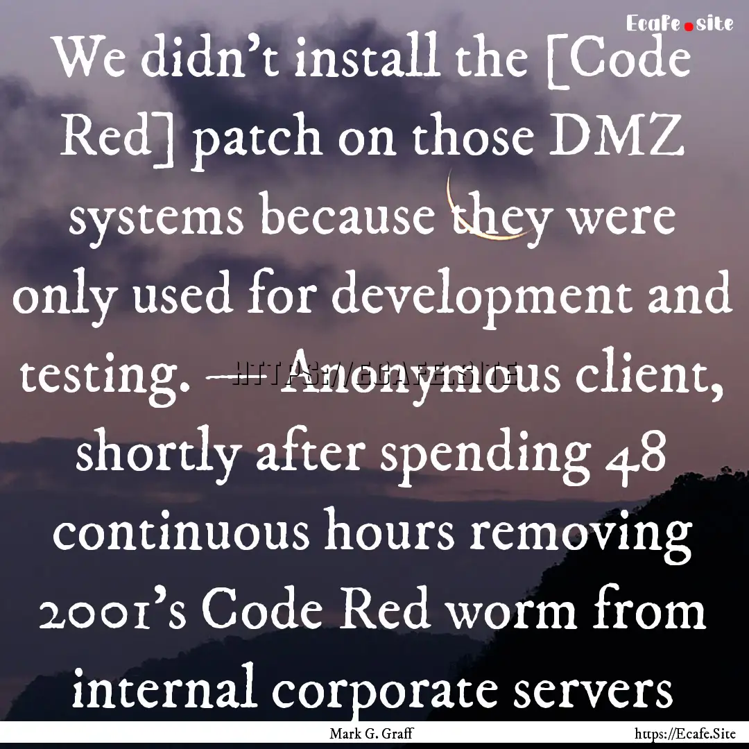 We didn't install the [Code Red] patch on.... : Quote by Mark G. Graff