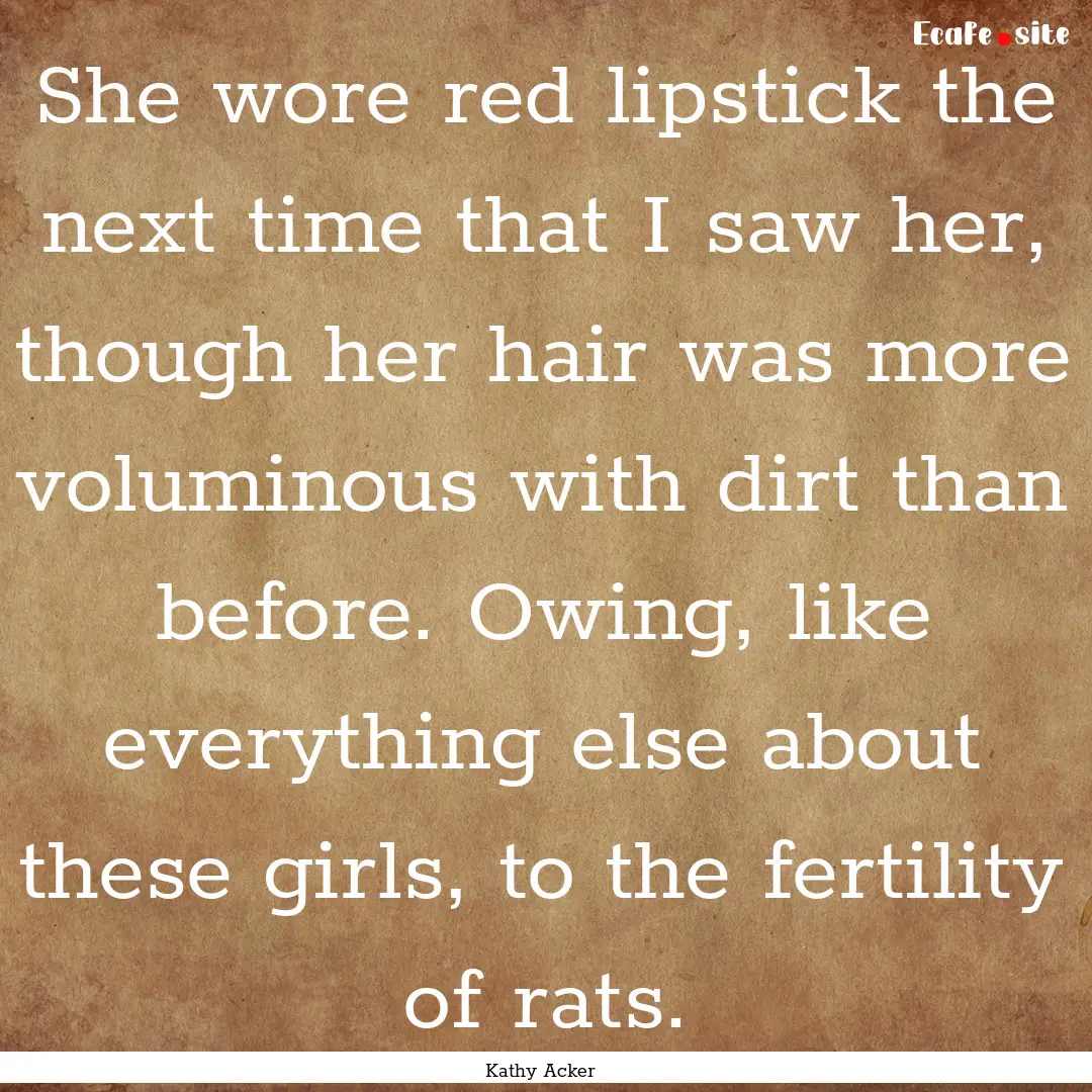 She wore red lipstick the next time that.... : Quote by Kathy Acker